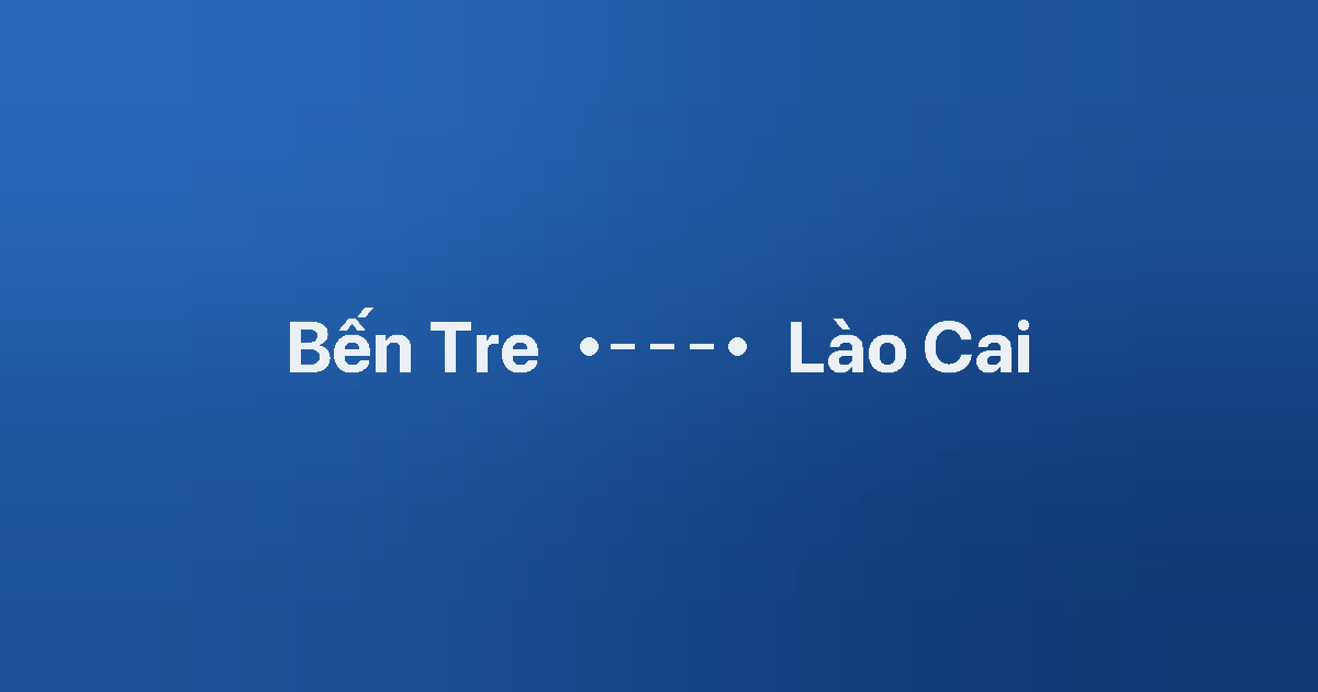 Xe ghép Bến Tre Lào Cai