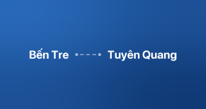 Xe ghép Bến Tre Tuyên Quang