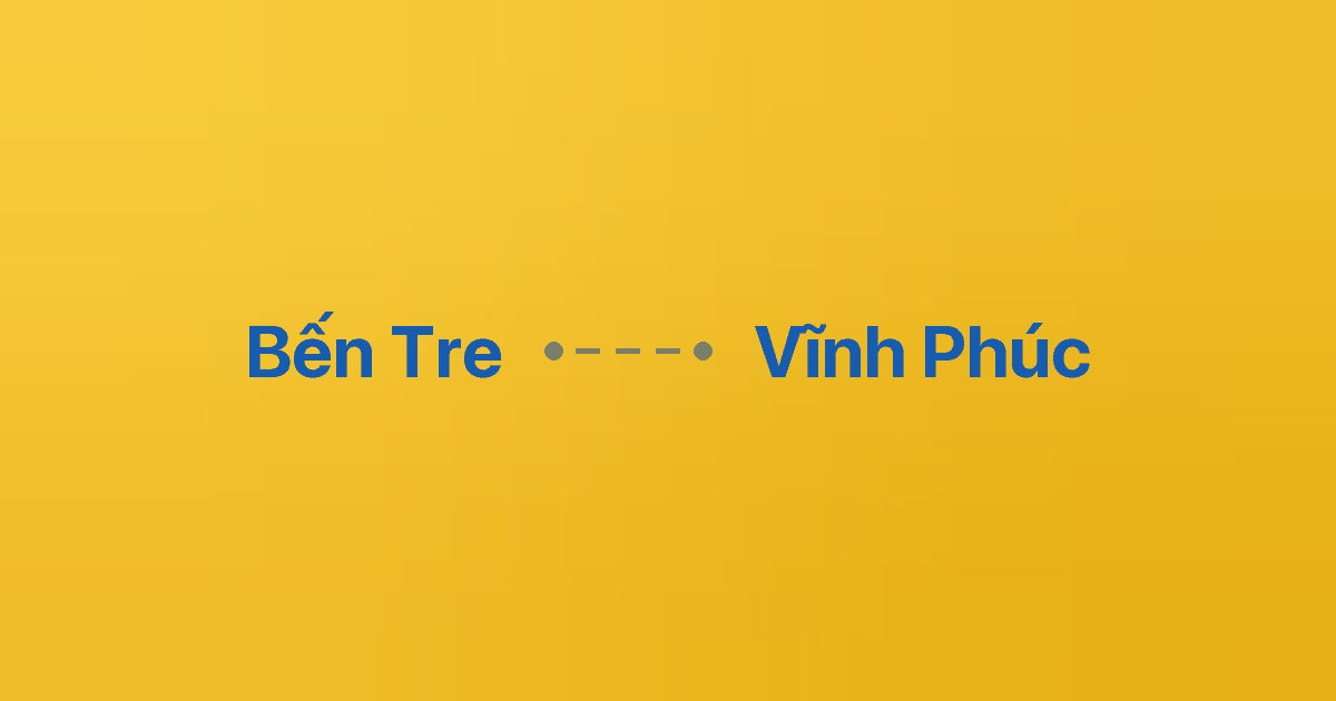 Xe ghép Bến Tre Vĩnh Phúc