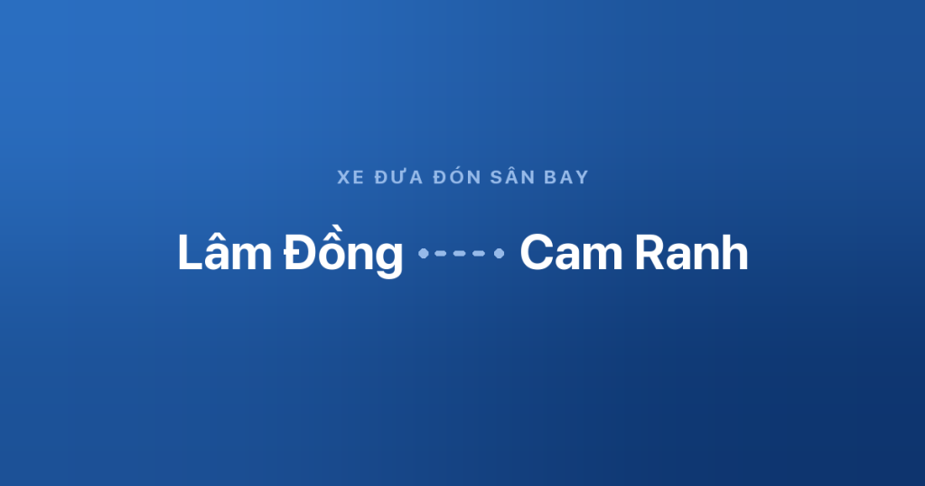 Xe sân bay Cam Ranh Lâm Đồng 6 Xe đưa đón sân bay Cam Ranh từ Lâm Đồng
