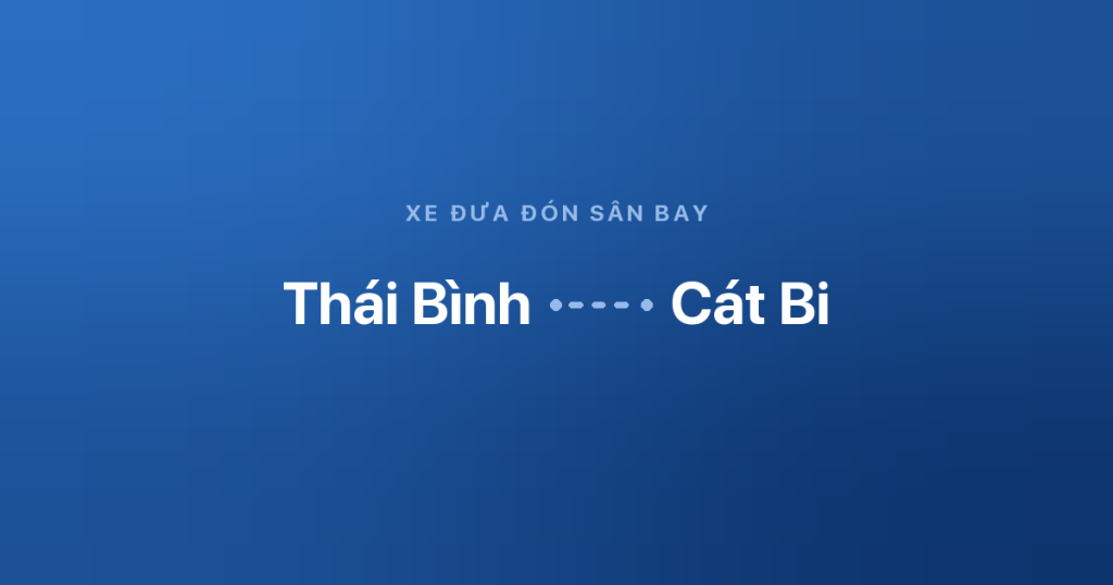 Xe đưa đón sân bay Cát Bi từ Thái Bình