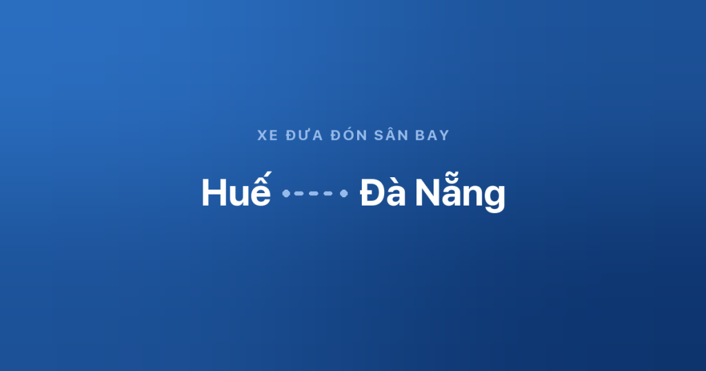 Xe sân bay Đà Nẵng Huế 4 Xe đưa đón sân bay Đà Nẵng từ Huế