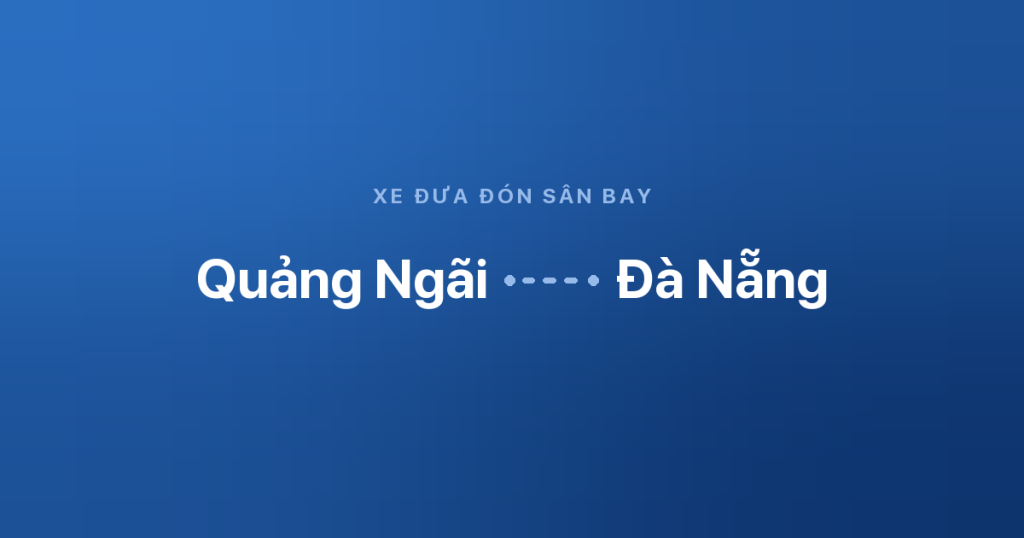 Xe sân bay Đà Nẵng Quảng Ngãi 3 Xe đưa đón sân bay Đà Nẵng từ Quảng Ngãi