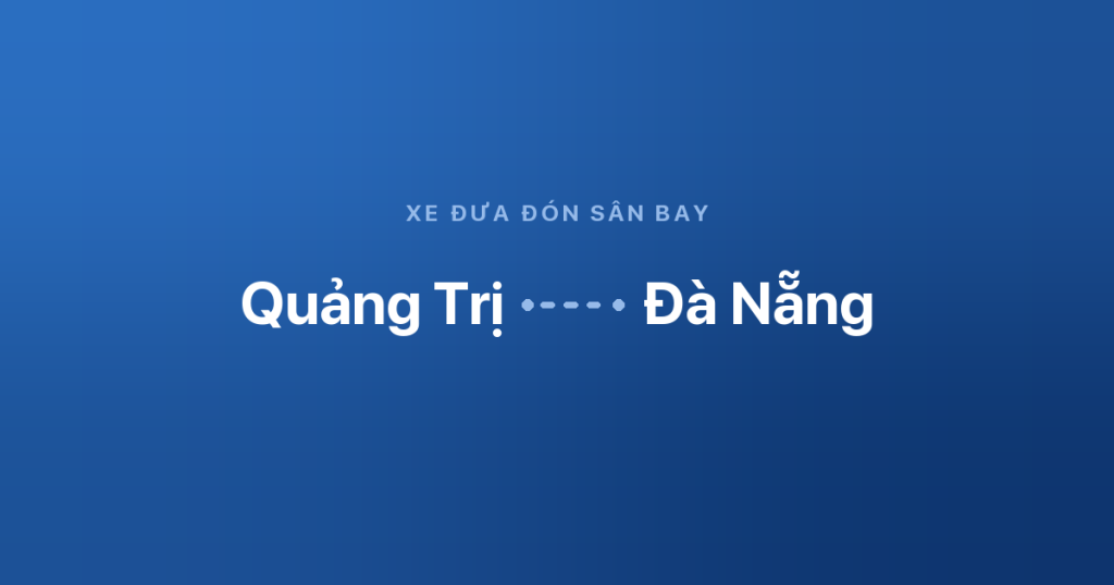 Xe sân bay Đà Nẵng Quảng Trị 2 Xe đưa đón sân bay Đà Nẵng từ Quảng Trị