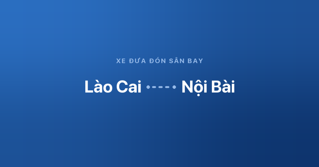 Xe sân bay Nội Bài Lào Cai 5 Xe đưa đón sân bay Nội Bài từ Lào Cai