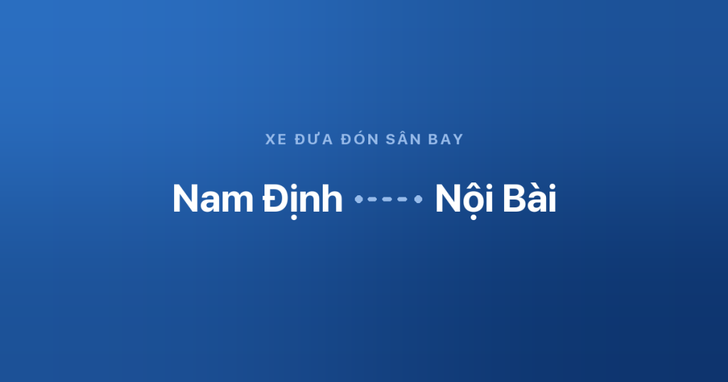 Xe sân bay Nội Bài Nam Định 6 Xe đưa đón sân bay Nội Bài từ Nam Định