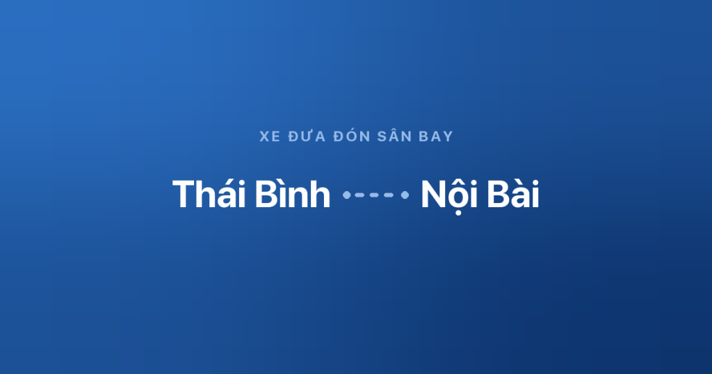 Xe sân bay Nội Bài Thái Bình 5 Xe đưa đón sân bay Nội Bài từ Thái Bình