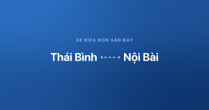 Xe đưa đón sân bay Nội Bài từ Thái Bình