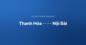 Xe đưa đón sân bay Nội Bài từ Thanh Hóa