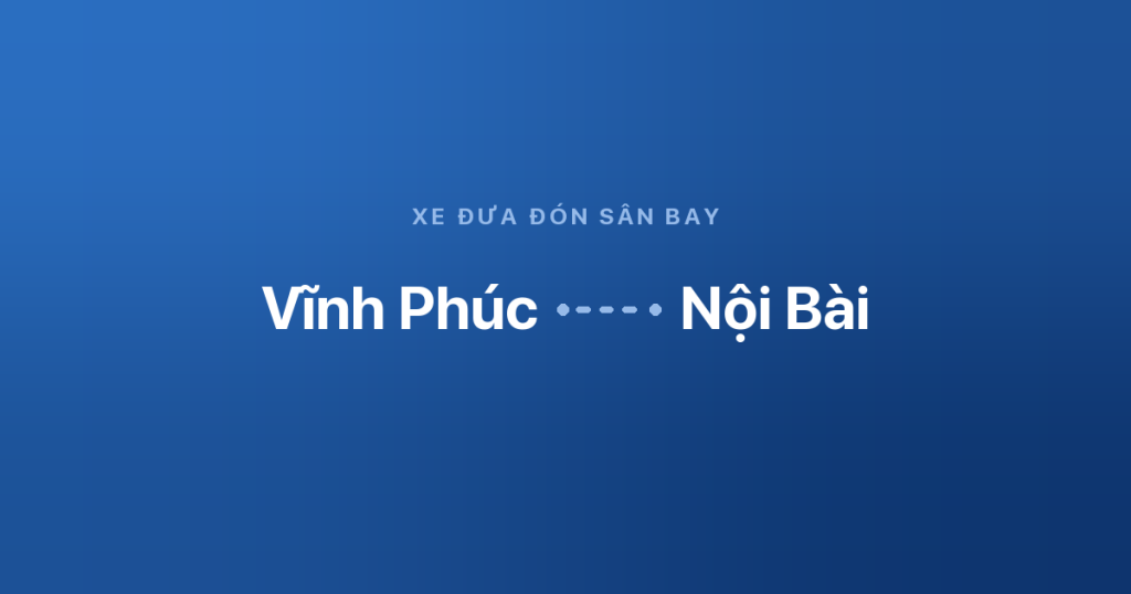 Xe sân bay Nội Bài Vĩnh Phúc 6 Xe đưa đón sân bay Nội Bài từ Vĩnh Phúc