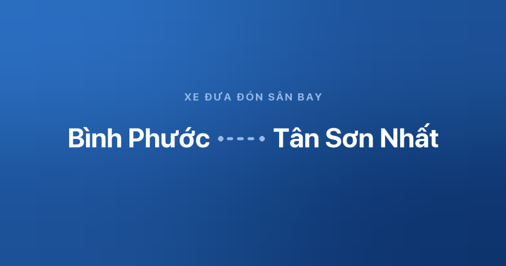 Xe sân bay Tân Sơn Nhất Bình Phước 3 Xe đưa đón sân bay Tân Sơn Nhất từ Bình Phước