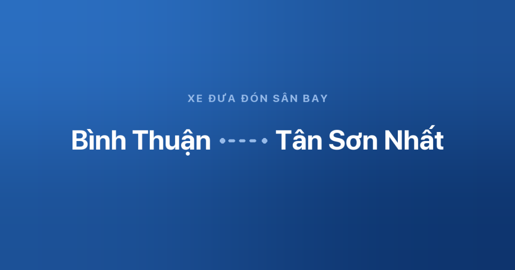 Xe đưa đón sân bay Tân Sơn Nhất từ Bình Thuận