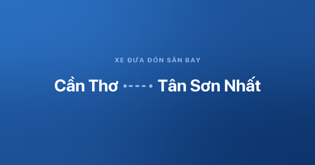Xe sân bay Tân Sơn Nhất Cần Thơ 1 Xe đưa đón sân bay Tân Sơn Nhất từ Cần Thơ