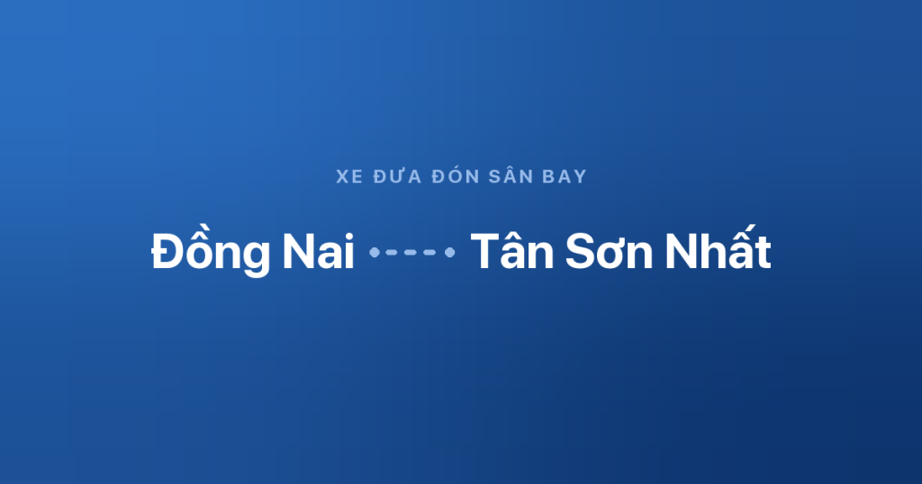 Xe đưa đón sân bay Tân Sơn Nhất từ Đồng Nai