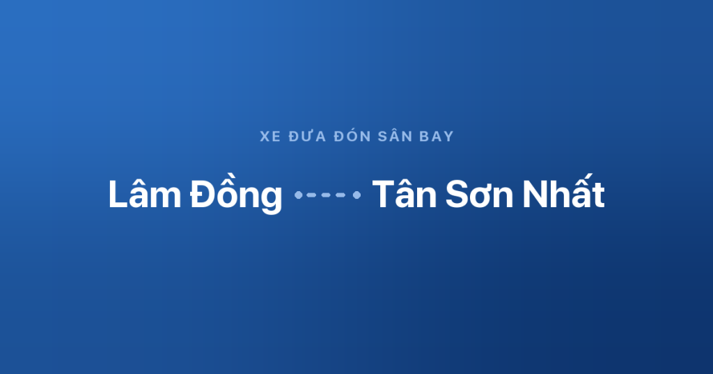 Xe đưa đón sân bay Tân Sơn Nhất từ Lâm Đồng