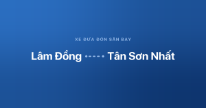 Xe đưa đón sân bay Tân Sơn Nhất từ Lâm Đồng