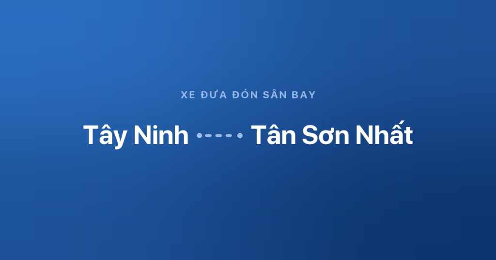 Xe đưa đón sân bay Tân Sơn Nhất từ Tây Ninh