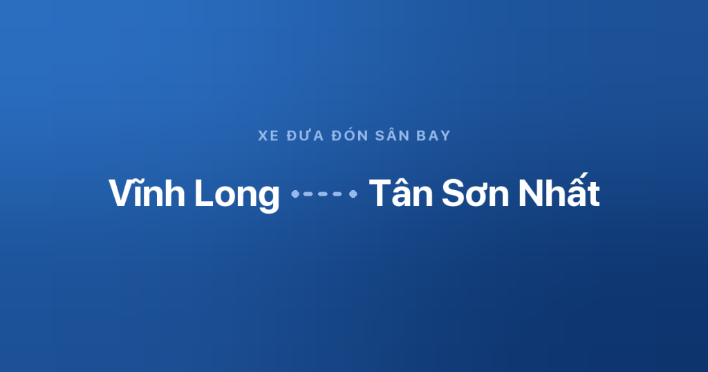 Xe sân bay Tân Sơn Nhất Vĩnh Long 2 Xe đưa đón sân bay Tân Sơn Nhất từ Vĩnh Long